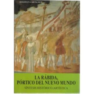 La Rábida, pórtico del nuevo mundo. Síntesis histórico artística