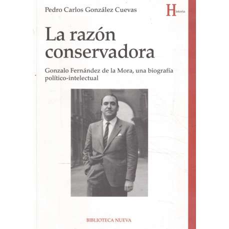 La razón conservadora. Gonzalo Fernández de la Mora, una biografía político-intelectual