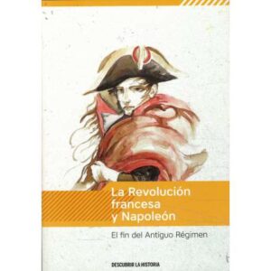 La Revolución francesa y Napoleón. El fin del Antiguo Régimen