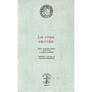 La rosa escrita. Breve antología poética de la rosa en lengua castellana
