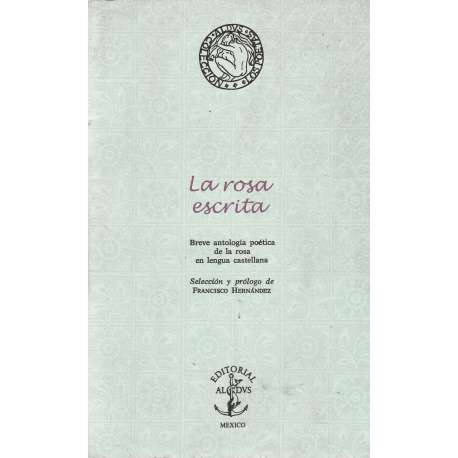 La rosa escrita. Breve antología poética de la rosa en lengua castellana