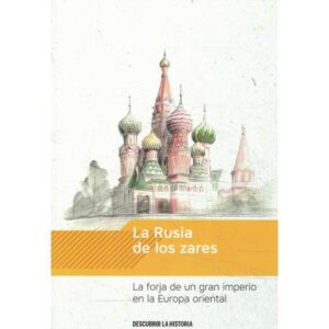 La Rusia de los zares. La forja de un gran imperio en la Europa oriental