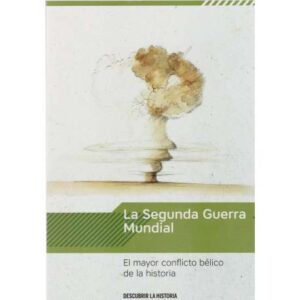 La Segunda Guerra Mundial. El mayor conflicto de la historia
