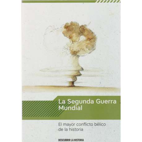 La Segunda Guerra Mundial. El mayor conflicto de la historia
