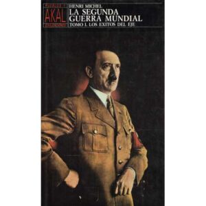 La Segunda Guerra Mundial: Tomo I.- Los éxitos del eje