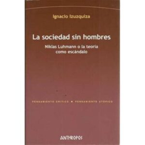 La sociedad sin hombres. Niklas Luhmann o la teoría como escándalo