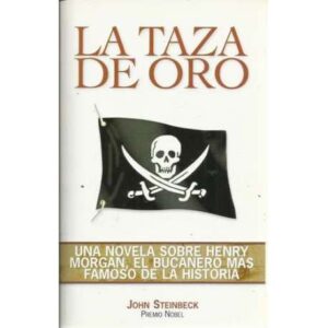 La taza de oro. Una novela sobre Henry Morgan, el bucanero mas famoso de la historia