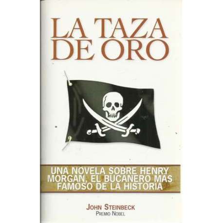 La taza de oro. Una novela sobre Henry Morgan, el bucanero mas famoso de la historia
