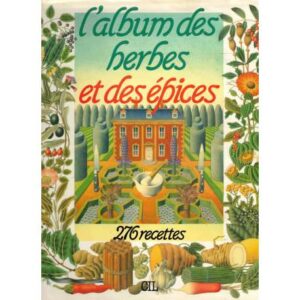 L'album des herbes et des épices. 276 recettes