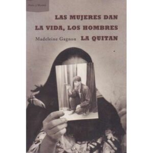 Las mujeres dan la vida, los hombres la quitan