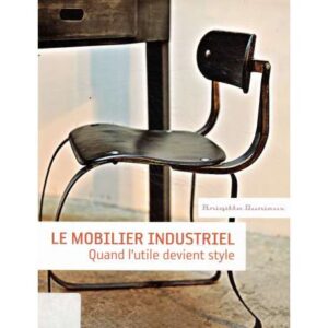 Le mobilier industriel. Quand l'utile devient style