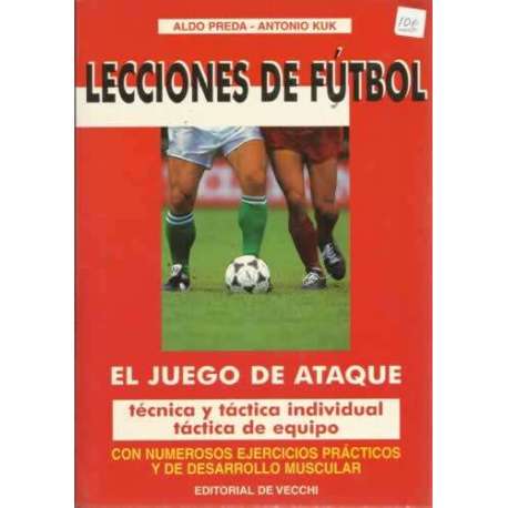 LECCIONES DE FÚTBOL. El juego de ataque. Técnica y táctica individual. Táctica de equipo