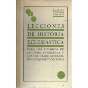 LECCIONES DE HISTORIA ECLESIÁSTICA. Para los alumnos de segunda enseñanza y lso del grado superior de catequesis y colegios