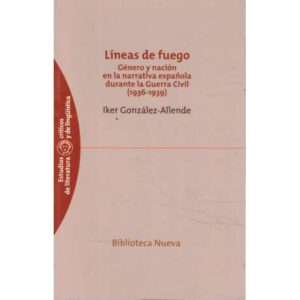 Líneas de fuego. Género y nación en la narrativa española durante la Guerra Civil (1936-1939)