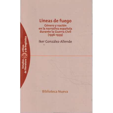 Líneas de fuego. Género y nación en la narrativa española durante la Guerra Civil (1936-1939)