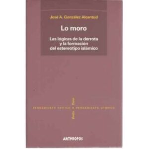 Lo moro. Las lógicas de la derrota y la formación del estereotipo islámico