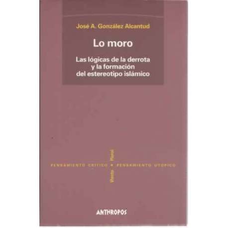 Lo moro. Las lógicas de la derrota y la formación del estereotipo islámico