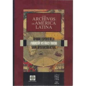 Los archivos de América Latina. Informe experto de la fundación histórica Tavera sobre su situación actual