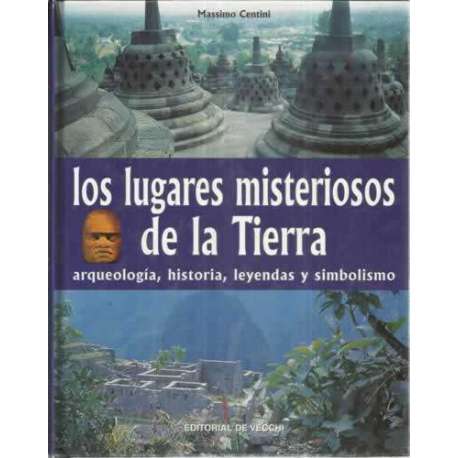 Los lugares misteriosos de la tierra. Arqueología, historia, leyendas y simbolismo