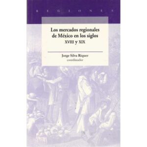 Los mercados regionales de México en los siglos XVIII y XIX