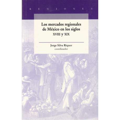 Los mercados regionales de México en los siglos XVIII y XIX