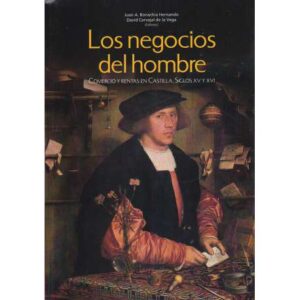 Los negocios del hombre. Comercio y rentas en Castilla. Siglos XV y XVI