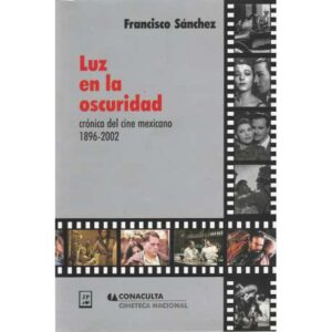 Luz en la oscuridad. Crónica del cine mexicano 1896-2002