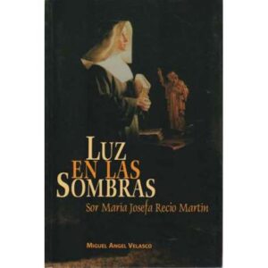 Luz en las sombras. Sor María Josefa Recio Martín