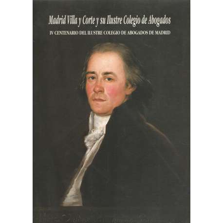 Madrid Villa y Corte y su Ilustre Colegio de Abogados. IV Centenario