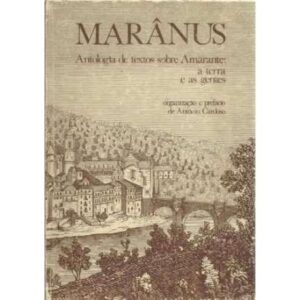 Marânus. Antoogía de textos sobre Amarante a terra e as gentes