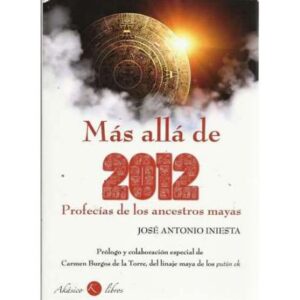 Más allá de 2012. Profecías de los ancestros mayas