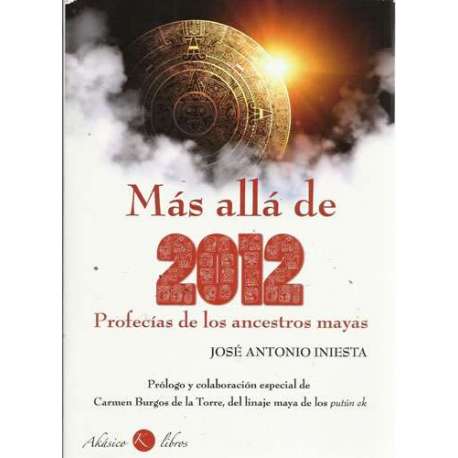 Más allá de 2012. Profecías de los ancestros mayas