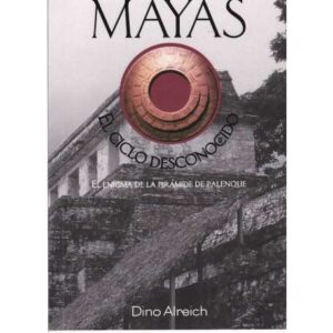 Mayas. El ciclo desconocido. El enigma de la pirámide de Palenque