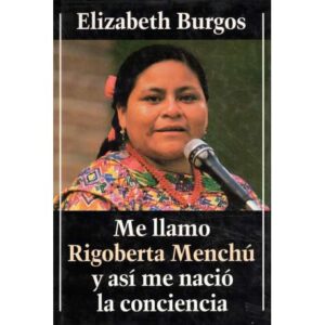 Me llamo Rigoberta Menchú y así me nació la conciencia