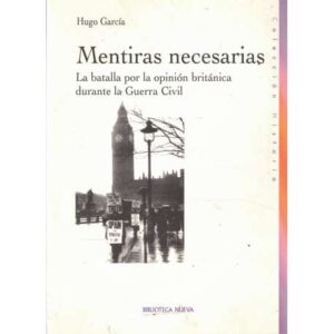 Mentiras necesarias. La batalla por la opinión británica durante la Guerra Civil