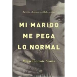 MI MARIDO ME PEGA LO NORMAL. Agresión a la mujer: realidades y mitos