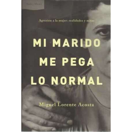 MI MARIDO ME PEGA LO NORMAL. Agresión a la mujer: realidades y mitos