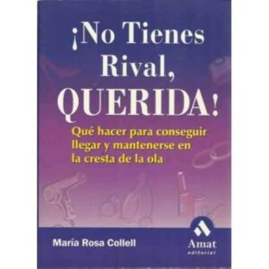 ¡NO TIENES RIVAL, QUERIDA!. Qué hacer para conseguir llegar y mantenerse en la cresta de la ola