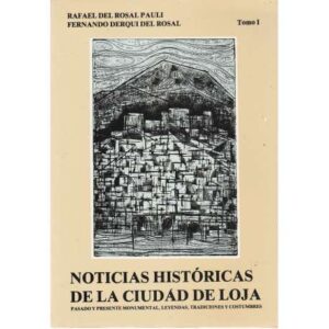 Noticias históricas de la ciudad de Loja. Tomo I. Pasado y presente monumental...