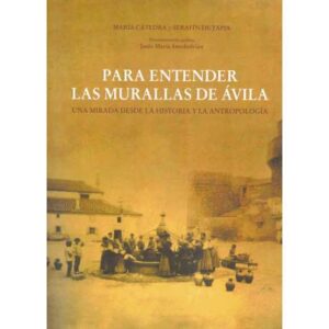 Para entender las Murallas de Ávila. Una mirada desde la historia y la antropología