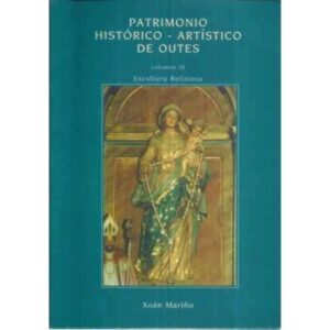 Patrimonio Histórico-Artístico de Outes. Vol. III: Escultura Relixiosa