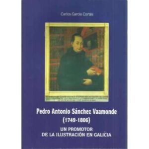 Pedro Antonio Sánchez Vaamonde 1749-1806. Promotor de la ilustración en Galicia