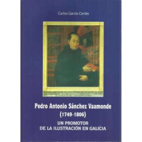 Pedro Antonio Sánchez Vaamonde 1749-1806. Promotor de la ilustración en Galicia