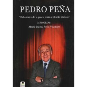 Pedro Peña. Del cómico de la gracia sera al abuelo Manolo. Memorias
