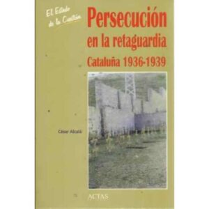 Persecución en la retaguardia. Cataluña 1936-1939