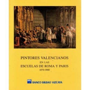 Pintores valencianos en las Escuelas de Roma y París. 1870-1900