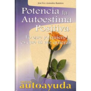 Potencia la autoestima postiva. Lo que yo quiero es que tú me quieras