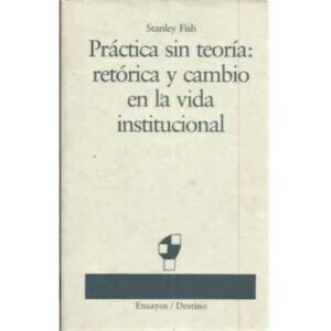 Práctica sin teoría: retórica y cambio en la vida institucional