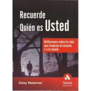 RECUERDE QUIÉN ES USTED. Reflexiones sobre la vida que inspiran al corazón y a la mente