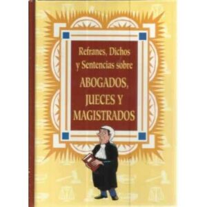 Refranes, dichos y sentencias sobre abogados, jueces y magistrados